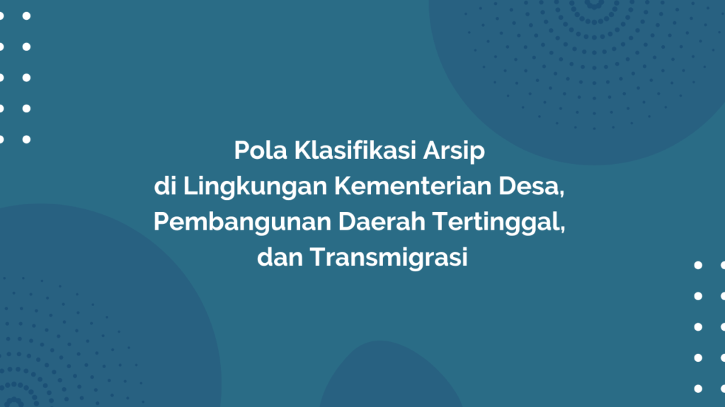 Peraturan Menteri Desa, Pembangunan Daerah Tertinggal, dan Transmigrasi Republik Indonesia, Nomor 1 Tahun 2017 Tentang Pola Klasifikasi Arsip di Lingkungan Kementerian Desa, Pembangunan Daerah Tertinggal, dan Transmigrasi