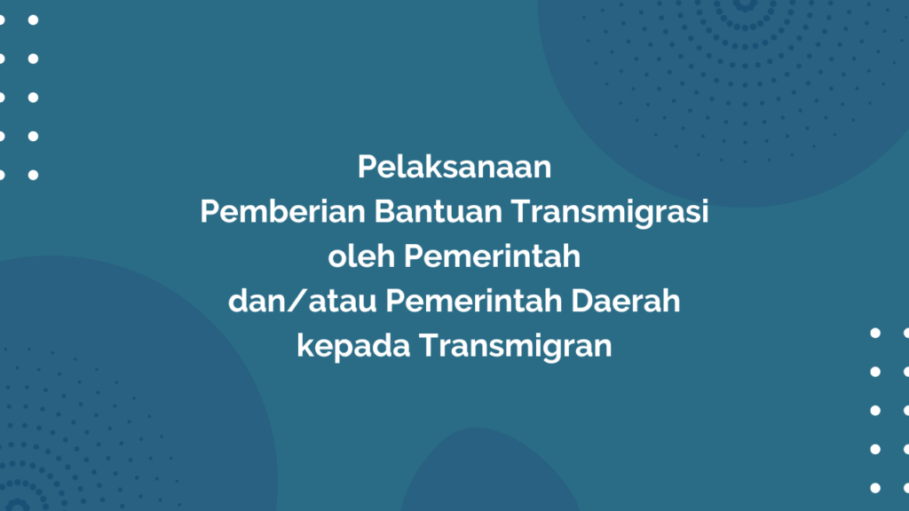 Peraturan Menteri Desa, Pembangunan Daerah Tertinggal, dan Transmigrasi Republik Indonesia, Nomor 10 Tahun 2018 Tentang Pelaksanaan Pemberian Bantuan Transmigrasi oleh Pemerintah dan/atau Pemerintah Daerah kepada Transmigran