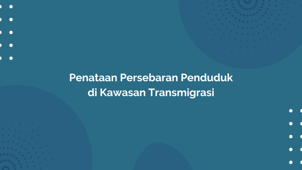 Peraturan Menteri Desa, Pembangunan Daerah Tertinggal, dan Transmigrasi Republik Indonesia, Nomor 11 Tahun 2017 Tentang Penataan Persebaran Penduduk di Kawasan Transmigrasi