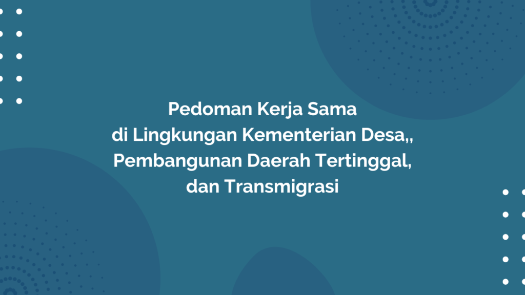 Peraturan Menteri Desa, Pembangunan Daerah Tertinggal, dan Transmigrasi Republik Indonesia, Nomor 12 Tahun 2018 Tentang Pedoman Kerja Sama di Lingkungan Kementerian Desa, Pembangunan Daerah Tertinggal, dan Transmigrasi