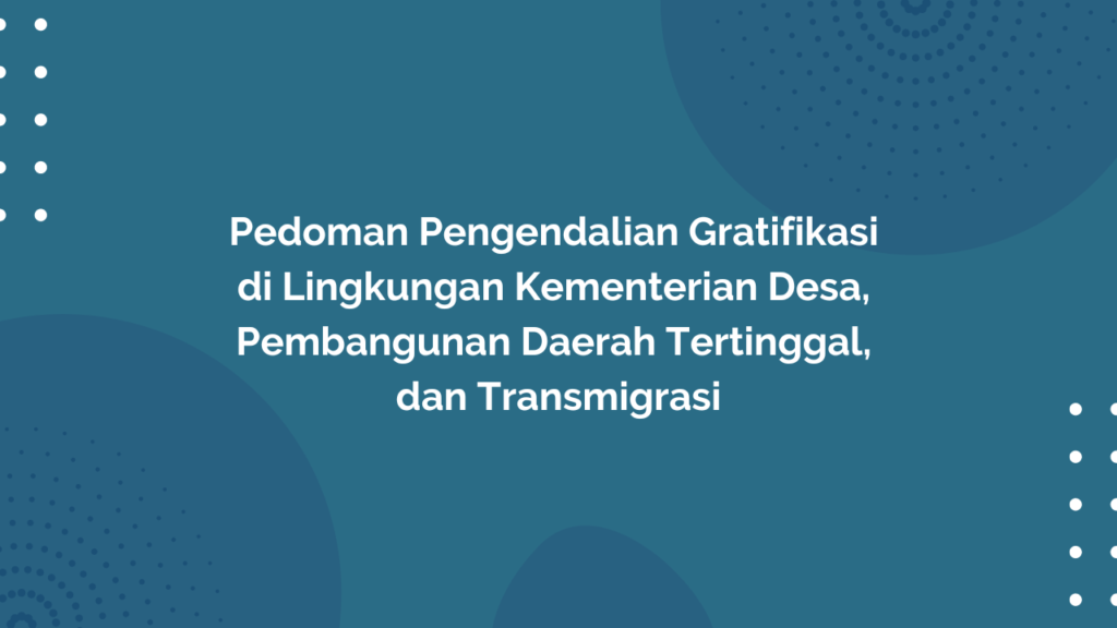 Peraturan Menteri Desa, Pembangunan Daerah Tertinggal, dan Transmigras Republik Indonesia, Nomor 13 Tahun 2017 Tentang Pedoman Pengendalian Gratifikasi di Lingkungan Kementerian Desa, Pembangunan Daerah Tertinggal, dan Transmigrasi