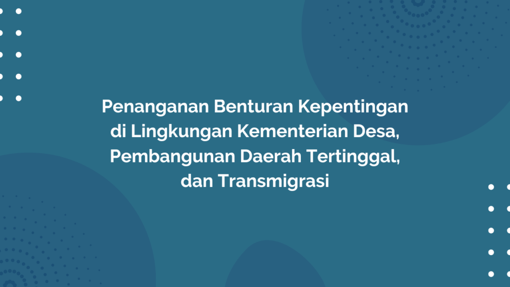 Peraturan Menteri Desa, Pembangunan Daerah Tertinggal, dan Transmigrasi Republik Indonesia Nomor 16 Tahun 2016 Tentang Penanganan Benturan Kepentingan di Lingkungan Kementerian Desa, Pembangunan Daerah Tertinggal, dan Transmigrasi