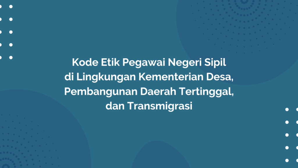 Peraturan Menteri Desa, Pembangunan Daerah Tertinggal, dan Transmigrasi Republik Indonesia, Nomor 18 Tahun 2016 Tentang Kode Etik Pegawai Negeri Sipil di Lingkungan Kementerian Desa, Pembangunan Daerah Tertinggal, dan Transmigrasi