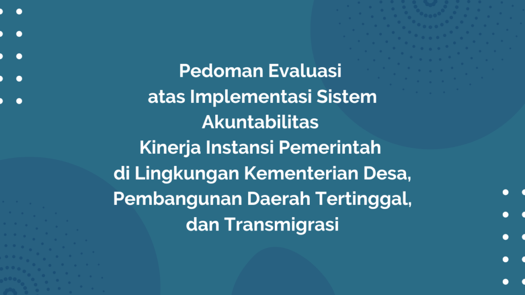 Peraturan Menteri Desa, Pembangunan Daerah Tertinggal, dan Transmigrasi Republik Indonesia, Nomor 19 Tahun 2016 Tentang Pedoman Evaluasi atas Implementasi Sistem Akuntabilitas Kinerja Instansi Pemerintah di Lingkungan Kementerian Desa, Pembangunan Daerah Tertinggal, dan Transmigrasi