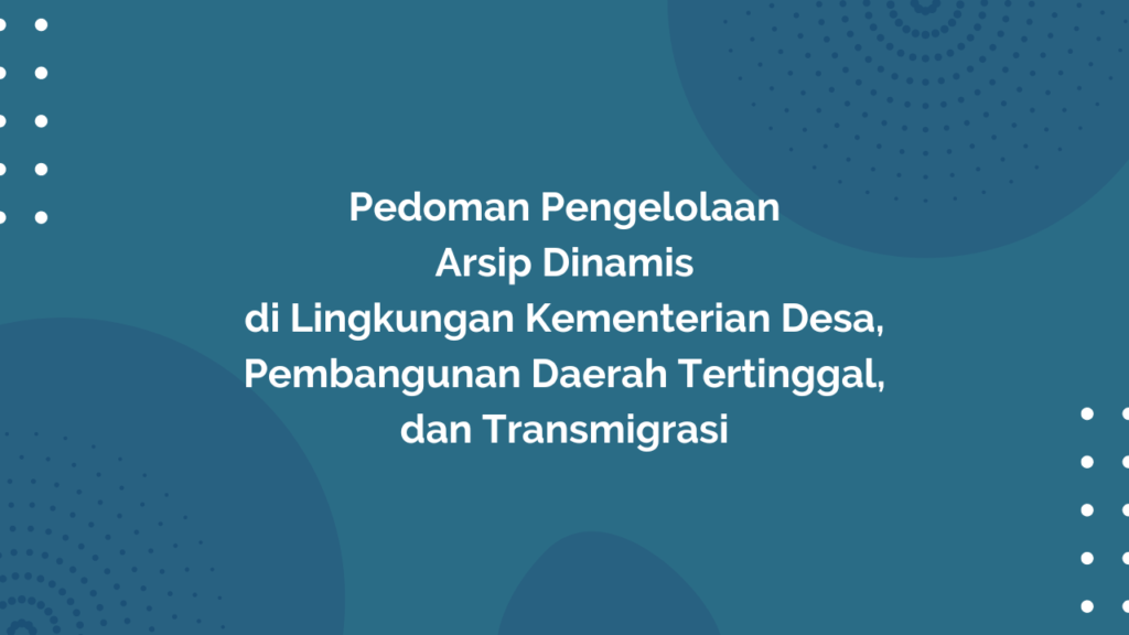 Peraturan Menteri Desa, Pembangunan Daerah Tertinggal, dan Transmigrasi Republik Indonesia, Nomor 2 Tahun 2018 Tentang Pedoman Pengelolaan Arsip Dinamis di Lingkungan Kementerian Desa, Pembangunan Daerah Tertinggal, dan Transmigrasi