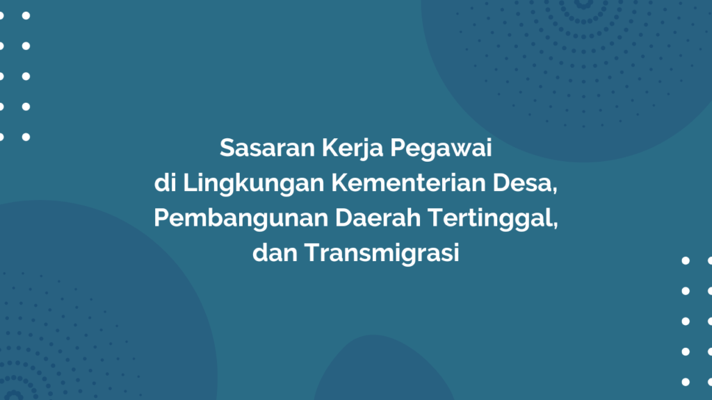 Peraturan Menteri Desa, Pembangunan Daerah Tertinggal, dan Transmigrasi Republik Indonesia, Nomor 21 Tahun 2018 Tentang Sasaran Kerja Pegawai di Lingkungan Kementerian Desa, Pembangunan Daerah Tertinggal, dan Transmigrasi