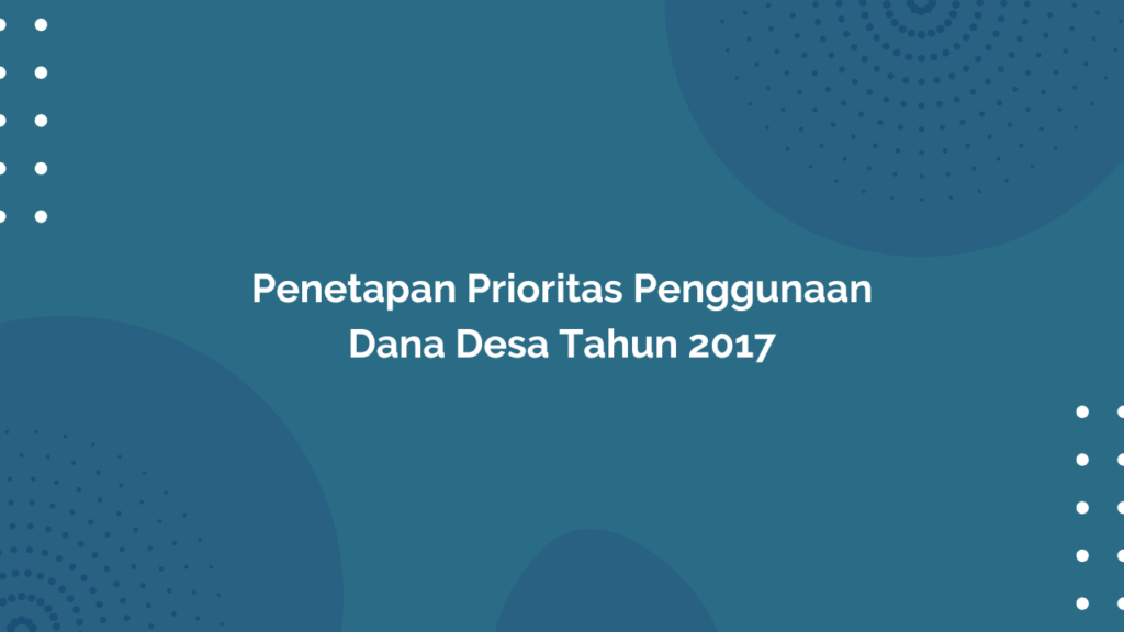 Peraturan Menteri Desa, Pembangunan Daerah Tertinggal, dan Transmigrasi Republik Indonesia, Nomor 22 Tahun 2016 Tentang Penetapan Prioritas Penggunaan Dana Desa Tahun 2017