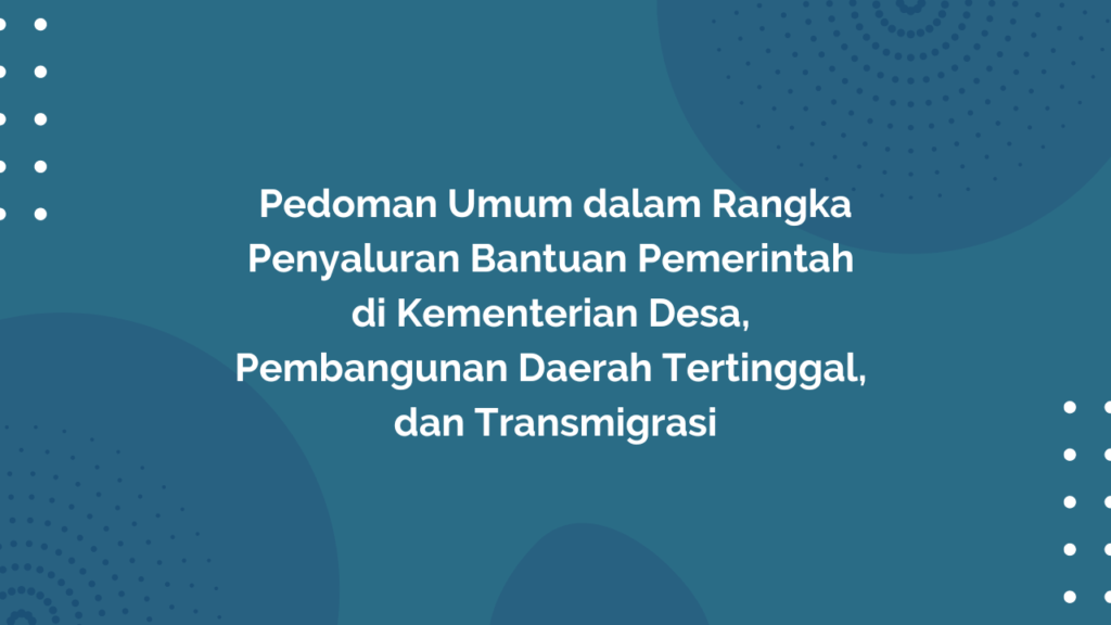 Peraturan Menteri Desa, Pembangunan Daerah Tertinggal, dan Transmigrasi Republik Indonesia, Nomor 27 Tahun 2016 Tentang Pedoman Umum dalam Rangka Penyaluran Bantuan Pemerintah di Kementerian Desa, Pembangunan Daerah Tertinggal, dan Transmigrasi