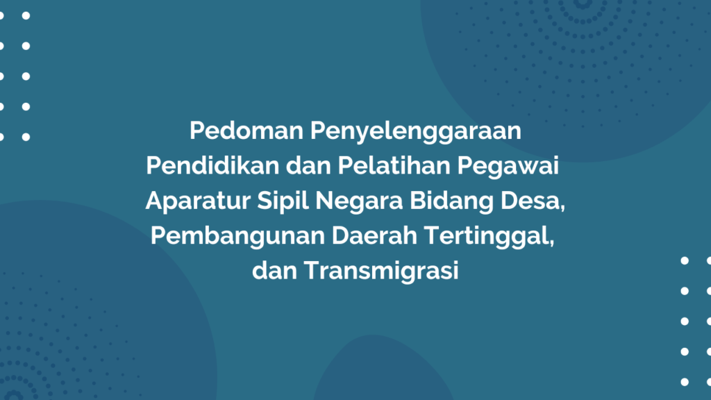 Peraturan Menteri Desa, Pembangunan Daerah Tertinggal, dan Transmigrasi Republik Indonesia, Nomor 28 Tahun 2016 Tentang Pedoman Penyelenggaraan Pendidikan dan Pelatihan Pegawai Aparatur Sipil Negara Bidang Desa, Pembangunan Daerah Tertinggal, dan Transmigrasi