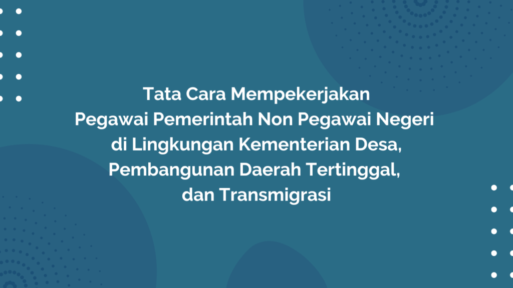 Peraturan Menteri Desa, Pembangunan Daerah Tertinggal, dan Transmigrasi Republik Indonesia, Nomor 29 Tahun 2016 Tentang Tata Cara Mempekerjakan Pegawai Pemerintah Non Pegawai Negeri di Lingkungan Kementerian Desa, Pembangunan Daerah Tertinggal, dan Transmigrasi