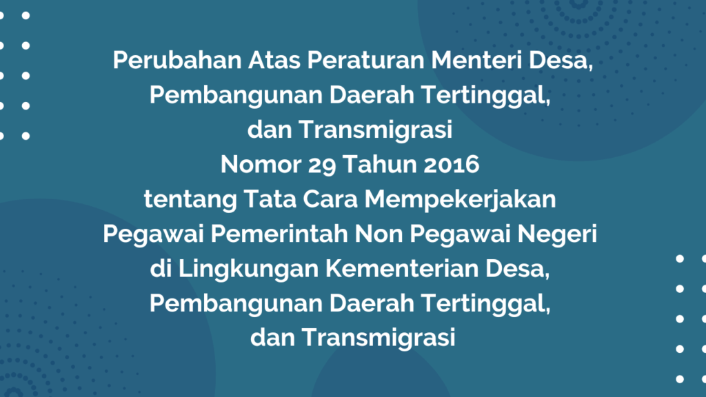 Peraturan Menteri Desa, Pembangunan Daerah Tertinggal, dan Transmigrasi Republik Indonesia, Nomor 7 Tahun 2017 Tentang Perubahan atas Peraturan Menteri Desa, Pembangunan Daerah Tertinggal, dan Transmigrasi Nomor 29 Tahun 2016 Tentang Tata Cara Mempekerjakan Pegawai Pemerintah Non Pegawai Negeri di Lingkungan Kementerian Desa, Pembangunan Daerah Tertinggal, dan Transmigrasi