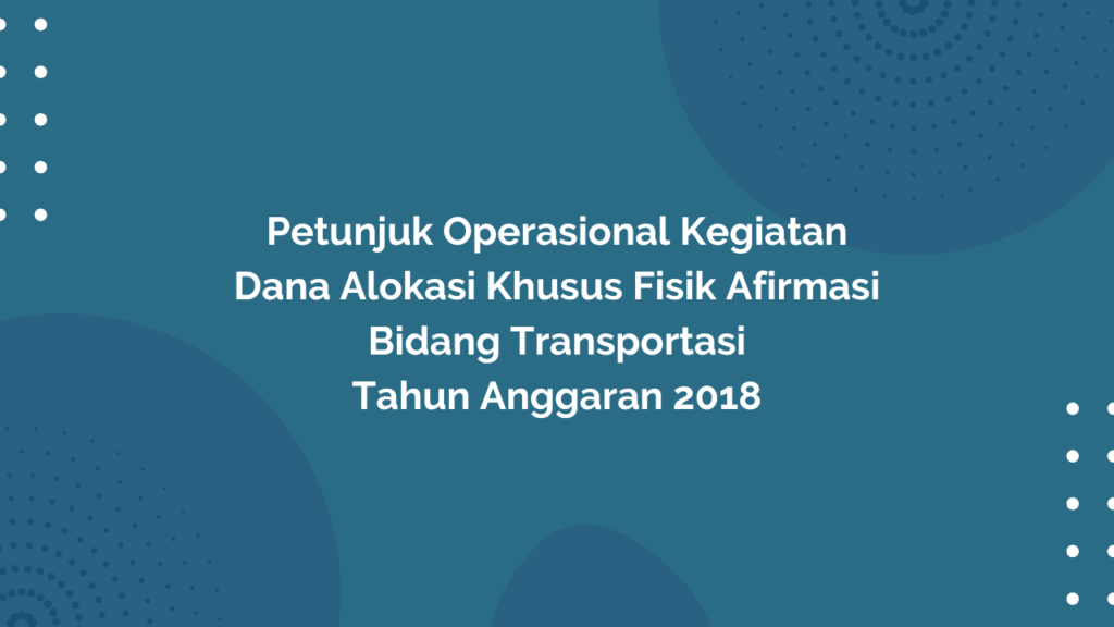 Peraturan Menteri Desa, Pembangunan Daerah Tertinggal, dan Transmigrasi Republik Indonesia, Nomor 7 Tahun 2018 Tentang Petunjuk Operasional Kegiatan Dana Alokasi Khusus Fisik Afirmasi Bidang Transportasi Tahun Anggaran 2018