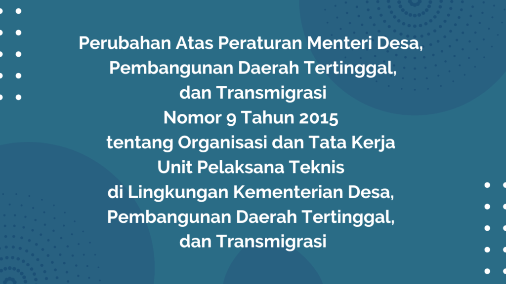 Peraturan Menteri Desa, Pembangunan Daerah Tertinggal, dan Transmigrasi Republik Indonesia, Nomor 8 Tahun 2017 Tentang Perubahan Atas Peraturan Menteri Desa, Pembangunan Daerah Tertinggal, dan Transmigrasi Nomor 9 Tahun 2015 Tentang Organisasi dan Tata Kerja Unit Pelaksana Teknis di Lingkungan Kementerian Desa, Pembangunan Daerah Tertinggal, dan Transmigrasi