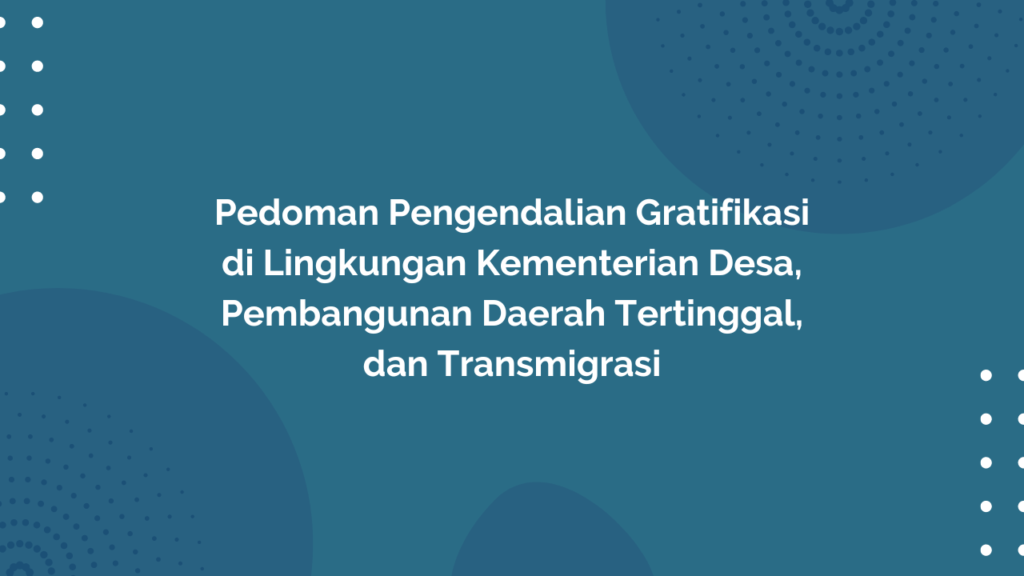 Peraturan Menteri Desa, Pembangunan Daerah Tertinggal, dan Transmigrasi Republik Indonesia, Nomor 8 Tahun 2018 Tentang Pedoman Pengendalian Gratifikasi di Lingkungan Kementerian Desa, Pembangunan Daerah Tertinggal, dan Transmigrasi