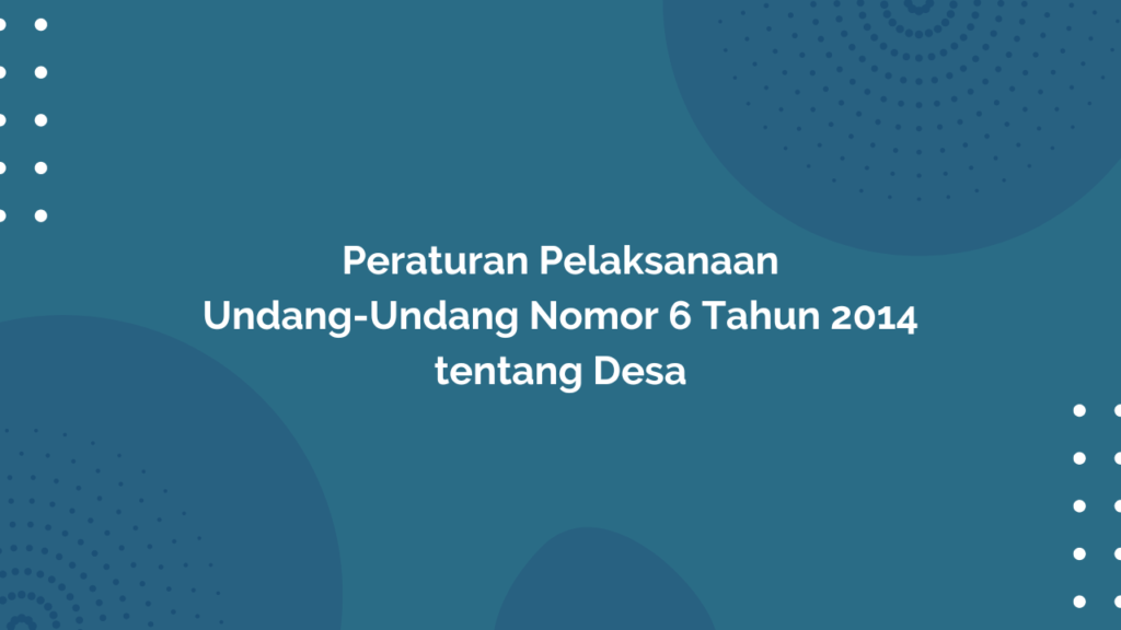 Peraturan Pemerintah Republik Indonesia, Nomor 43 Tahun 2014 Tentang Peraturan Pelaksanaan Undang-Undang Nomor 6 Tahun 2014 tentang Desa