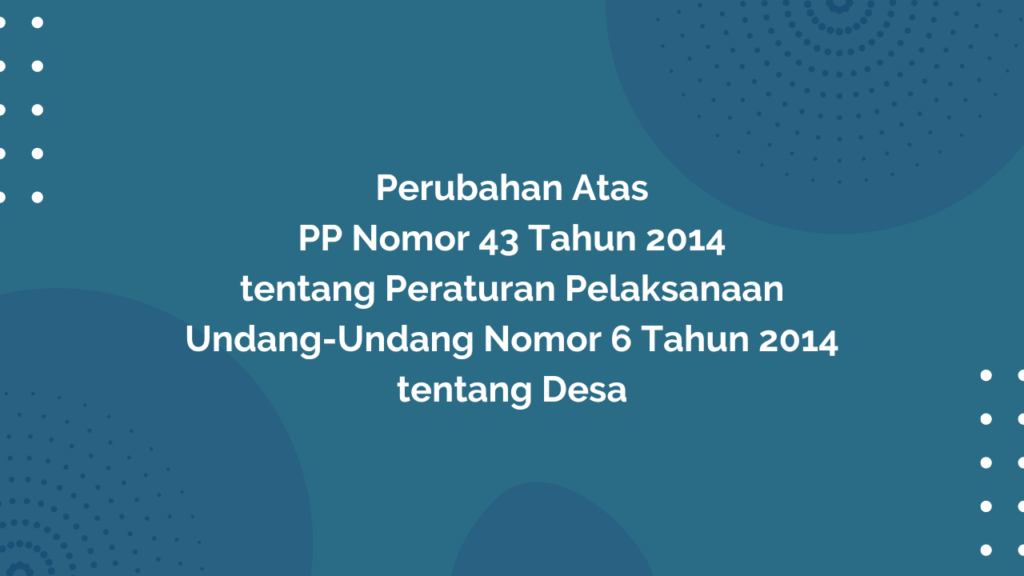 Peraturan Pemerintah Republik Indonesia Nomor 47 Tahun 2015 Tentang Perubahan Atas Peraturan Pemerintah Nomor 43 Tahun 2014 tentang Peraturan Pelaksanaan Undang-Undang Nomor 6 Tahun 2014 tentang Desa