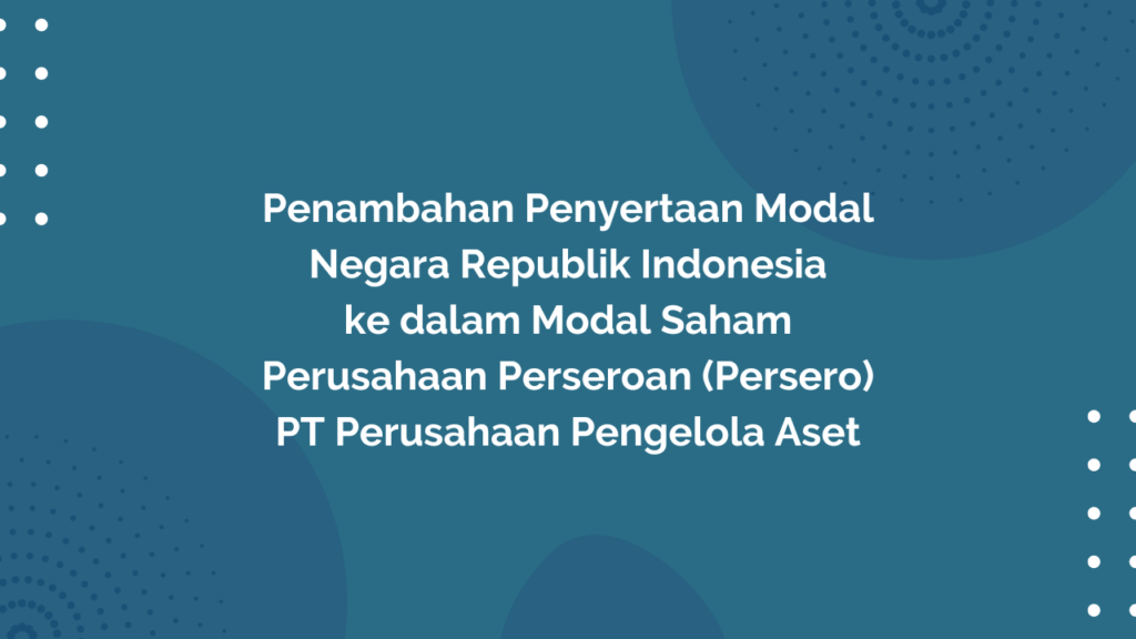 Peraturan Pemerintah Republik Indonesia, Nomor 72 Tahun 2015 Tentang Penambahan Penyertaan Modal Negara Republik Indonesia ke dalam Modal Saham Perusahaan Perseroan (Persero) PT Perusahaan Pengelola Aset