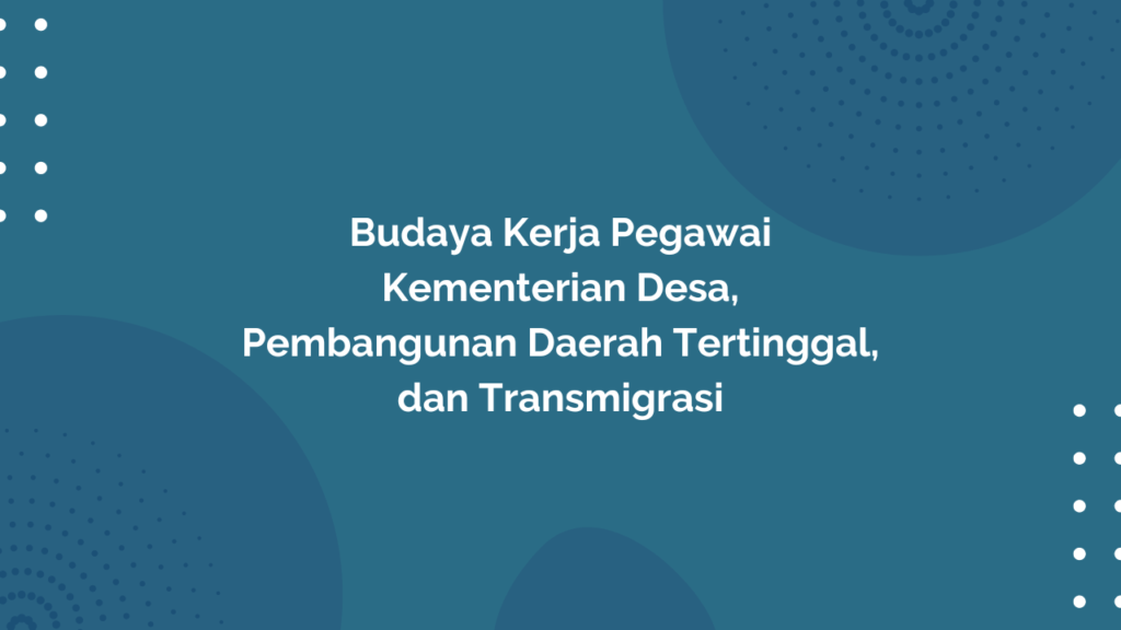 Peraturan Menteri Desa, Pembangunan Daerah Tertinggal, dan Transmigrasi Republik Indonesia, Nomor 15 Tahun 2019 Tentang Budaya Kerja Pegawai Kementerian Desa, Pembangunan Daerah Tertinggal, dan Transmigrasi