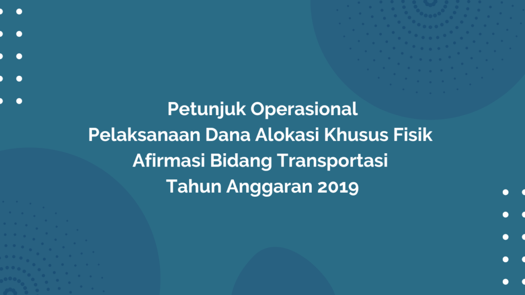 Peraturan Menteri Desa, Pembangunan Daerah Tertinggal, dan Transmigrasi Republik Indonesia, Nomor 2 Tahun 2019 Tentang Petunjuk Operasional Pelaksanaan Dana Alokasi Khusus Fisik Afirmasi Bidang Transportasi Tahun Anggaran 2019