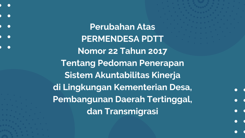 Peraturan Menteri Desa, Pembangunan Daerah Tertinggal, dan Transmigrasi Republik Indonesia, Nomor 21 Tahun 2019 Tentang Perubahan Atas Peraturan Menteri Desa, Pembangunan Daerah Tertinggal, dan Transmigrasi Nomor 22 Tahun 2017 tentang Pedoman Penerapan Sistem Akuntabilitas Kinerja di Lingkungan Kementerian Desa, Pembangunan Daerah Tertinggal, dan Transmigrasi