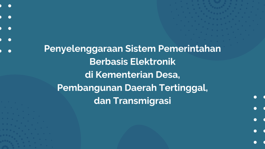 Peraturan Menteri Desa, Pembangunan Daerah Tertinggal, dan Transmigrasi Republik Indonesia, Nomor 22 Tahun 2019 Tentang Penyelenggaraan Sistem Pemerintahan Berbasis Elektronik di Kementerian Desa, Pembangunan Daerah Tertinggal, dan Transmigrasi