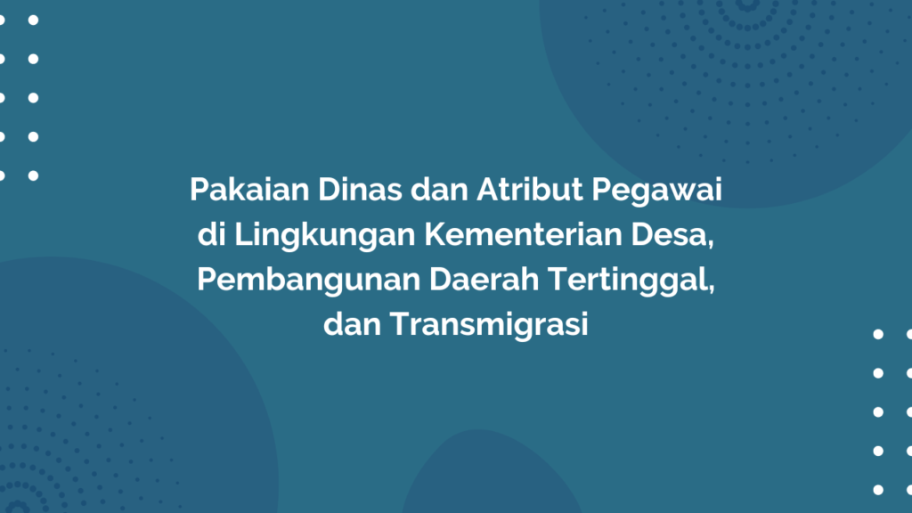 Peraturan Menteri Desa, Pembangunan Daerah Tertinggal, dan Transmigrasi Republik Indonesia, Nomor 4 Tahun 2020 Tentang Pakaian Dinas dan Atribut Pegawai di Lingkungan Kementerian Desa, Pembangunan Daerah Tertinggal, dan Transmigrasi