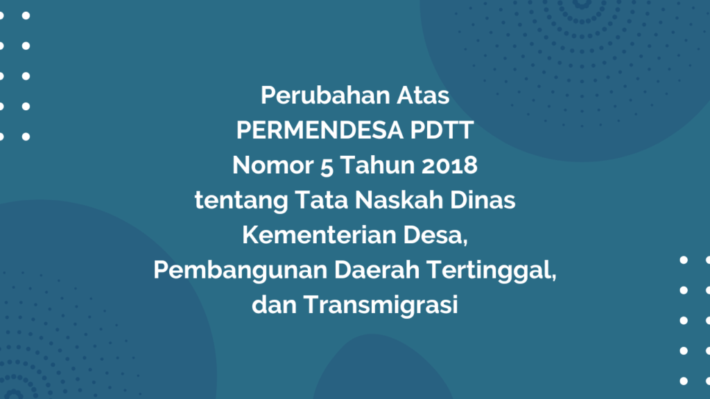 Peraturan Menteri Desa, Pembangunan Daerah Tertinggal, dan Transmigrasi Republik Indonesia, Nomor 5 Tahun 2019 Tentang Perubahan Atas Peraturan Menteri Desa, Pembangunan Daerah Tertinggal, dan Transmigrasi Nomor 5 Tahun 2018 tentang Tata Naskah Dinas Kementerian Desa, Pembangunan Daerah Tertinggal, dan Transmigrasi