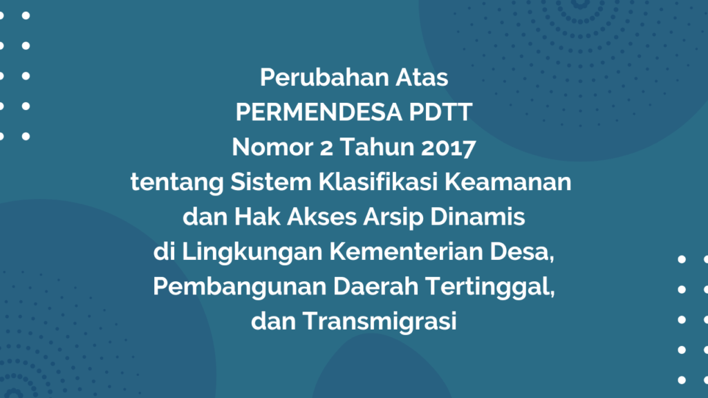 Peraturan Menteri Desa, Pembangunan Daerah Tertinggal, dan Transmigrasi Republik Indonesia, Nomor 7 Tahun 2019 Tentang Perubahan Atas Peraturan Menteri Desa, Pembangunan Daerah Tertinggal, dan Transmigrasi Nomor 2 Tahun 2017 tentang Sistem Klasifikasi Keamanan dan Hak Akses Arsip Dinamis di Lingkungan Kementerian Desa, Pembangunan Daerah Tertinggal, dan Transmigrasi