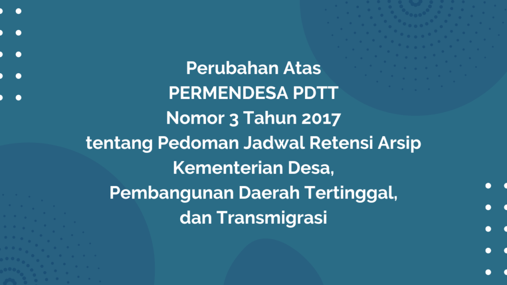 Peraturan Menteri Desa, Pembangunan Daerah Tertinggal, dan Transmigrasi Republik Indonesia, Nomor 8 Tahun 2019 Tentang Perubahan Atas Peraturan Menteri Desa, Pembangunan Daerah Tertinggal, dan Transmigrasi Nomor 3 Tahun 2017 Tentang Pedoman Jadwal Retensi Arsip Kementerian Desa, Pembangunan Daerah Tertinggal, dan Transmigrasi