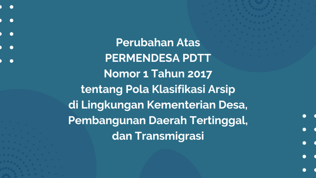 Peraturan Menteri Desa, Pembangunan Daerah Tertinggal, dan Transmigrasi Republik Indonesia, Nomor 9 Tahun 2019 Tentang Perubahan Atas Peraturan Menteri Desa, Pembangunan Daerah Tertinggal, dan Transmigrasi Nomor 1 Tahun 2017 tentang Pola Klasifikasi Arsip di Lingkungan Kementerian Desa, Pembangunan Daerah Tertinggal, dan Transmigrasi