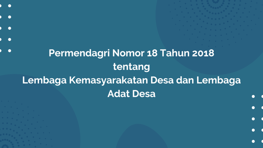 PERMENDAGRI Nomor 18 Tahun 2018 Tentang Lembaga Kemasyarakatan Desa dan Lembaga Adat Desa