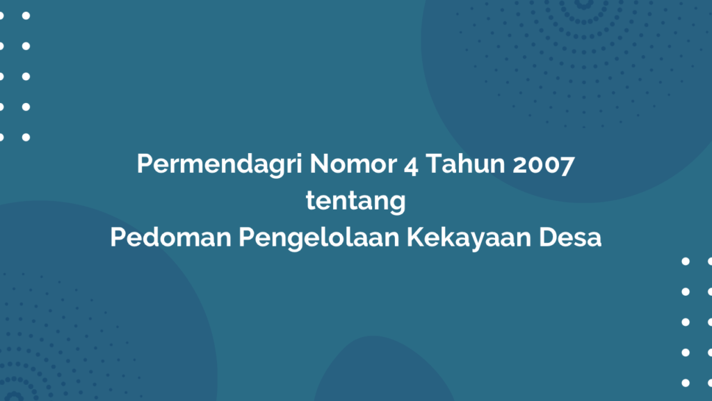 Permendagri Nomor 4 Tahun 2007 Tentang Pedoman Pengelolaan Kekayaan Desa