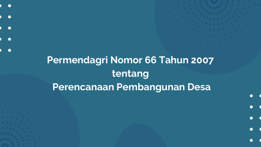 Permendagri Nomor 66 Tahun 2007 Tentang Perencanaan Pembangunan Desa