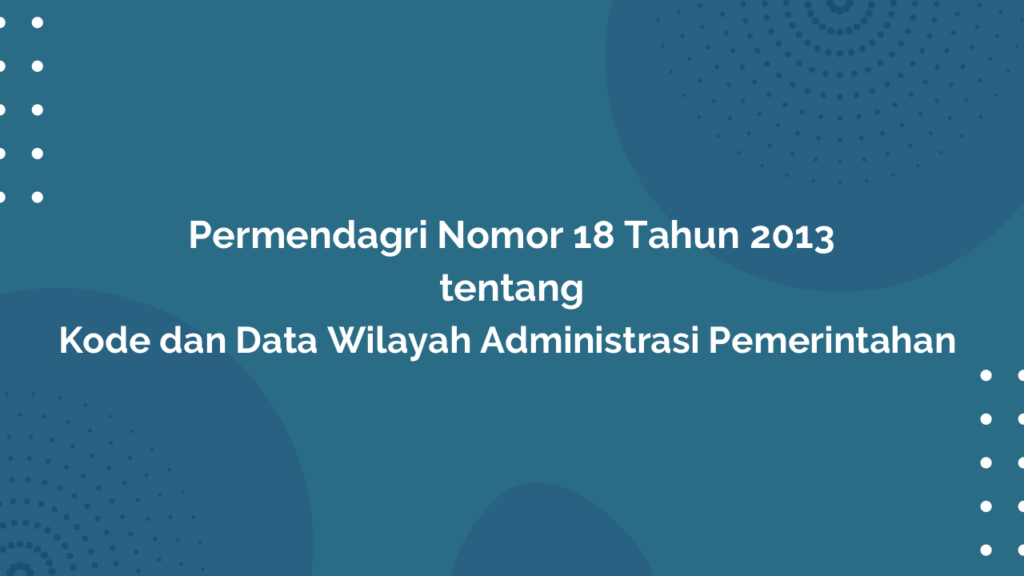 Permendagri Nomor 18 Tahun 2013 Tentang Kode dan Data Wilayah Administrasi Pemerintahan
