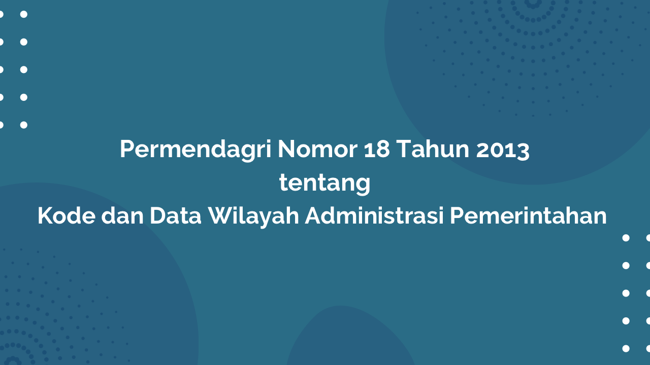 Permendagri Nomor 18 Tahun 2013 Tentang Kode dan Data Wilayah Administrasi Pemerintahan