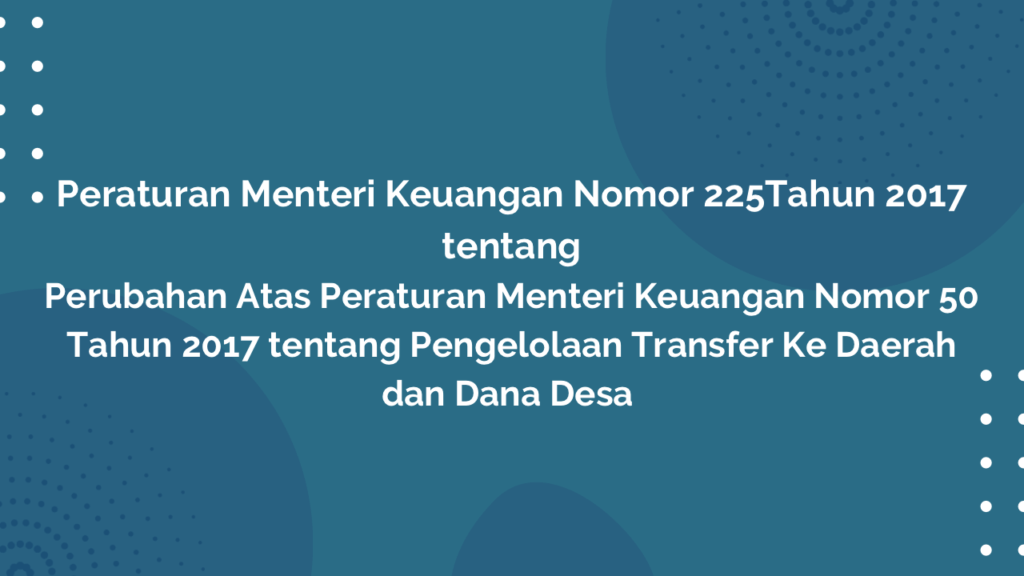 Permenkeu Nomor 225 Tahun 2017 Tentang Perubahan Kedua Atas Peraturan Menteri Keuangan Nomor 50 Tahun 2017 Pengelolaan Transfer Ke Daerah dan Dana Desa