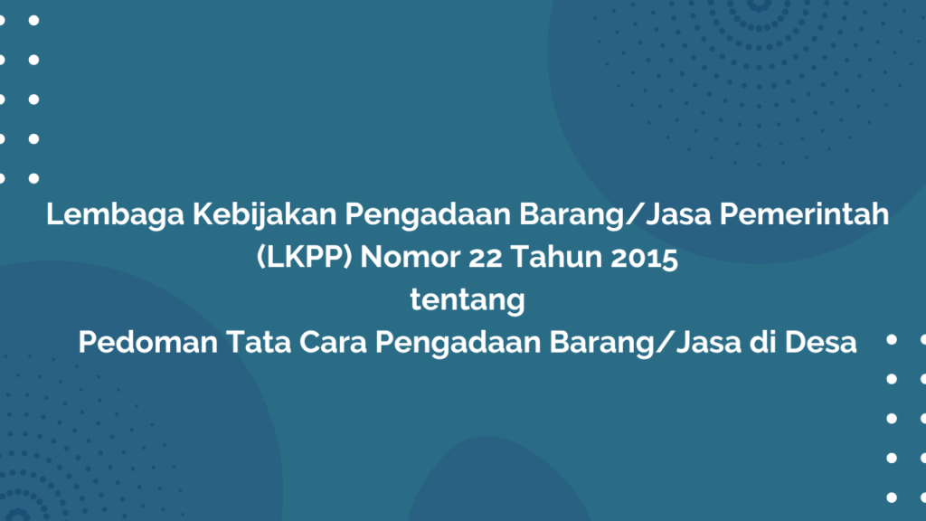 Peraturan LKPP Nomor 22 Tahun 2015 Tentang Pedoman Tata Cara Pengadaan Barang/Jasa di Desa