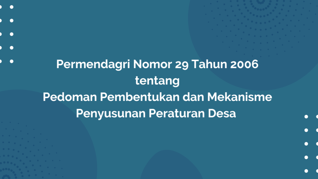 Permendagri Nomor 29 Tahun 2006 Tentang Pedoman Pembentukan dan Mekanisme Penyusunan Peraturan Desa