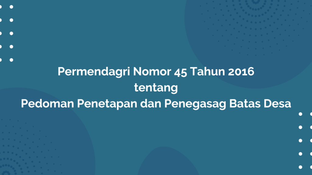Permendagri Nomor 45 Tahun 2016 Tentang Pedoman Penetapan dan Penegasan Batas Desa