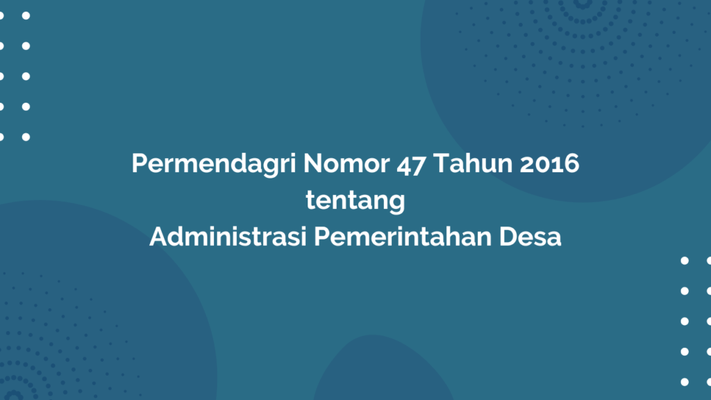 Permendagri Nomor 47 Tahun 2016 Tentang Administrasi Pemerintahan Desa