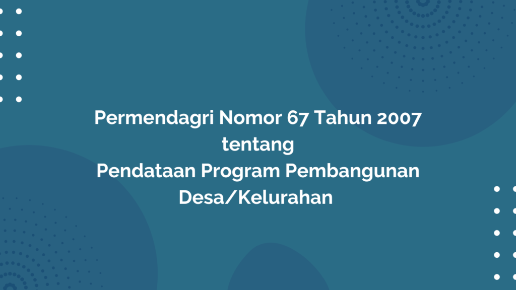 Permendagri Nomor 67 Tahun 2007 Tentang Pendataan Program Pembangunan Desa/Kelurahan
