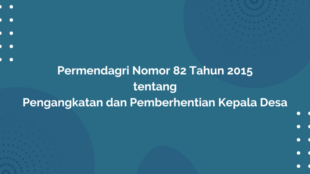 Permendagri Nomor 82 Tahun 2015 Tentang Pengangkatan dan Pemberhentian Kepala Desa
