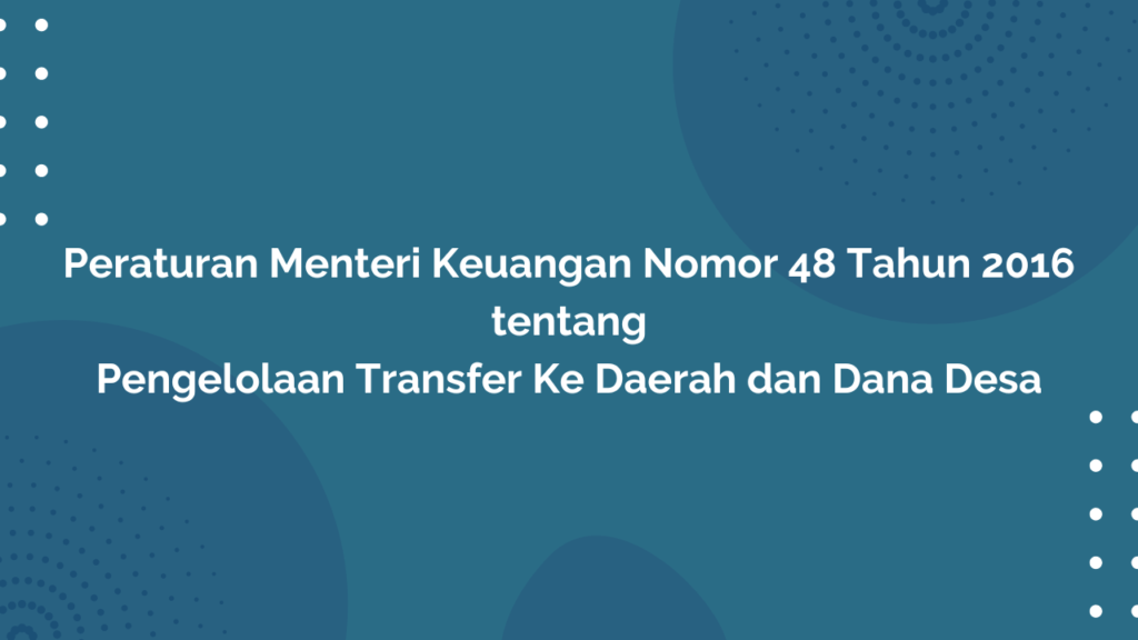 Peraturan Menteri Keuangan Nomor 48 Tahun 2016 Tentang Pengelolaan Transfer Ke Daerah dan Dana Desa