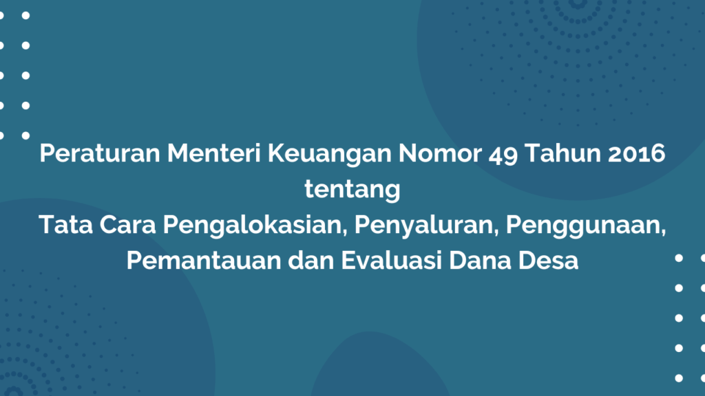 Peraturan Menteri Keuangan Nomor 49 Tahun 2016 Tentang Tata Cara Pengalokasian, Penyaluran, Penggunaan, Pemantauan dan Evaluasi Dana Desa