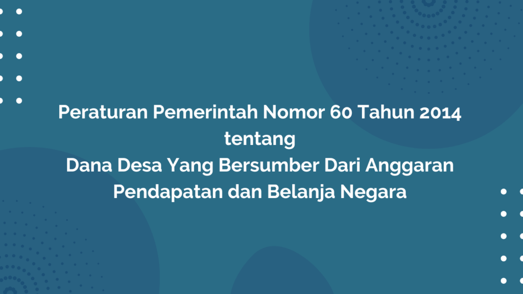 Peraturan Pemerintah Nomor 60 Tahun 2014 Tentang Dana Desa Yang Bersumber Dari Anggaran Pendapatan dan Belanja Negara