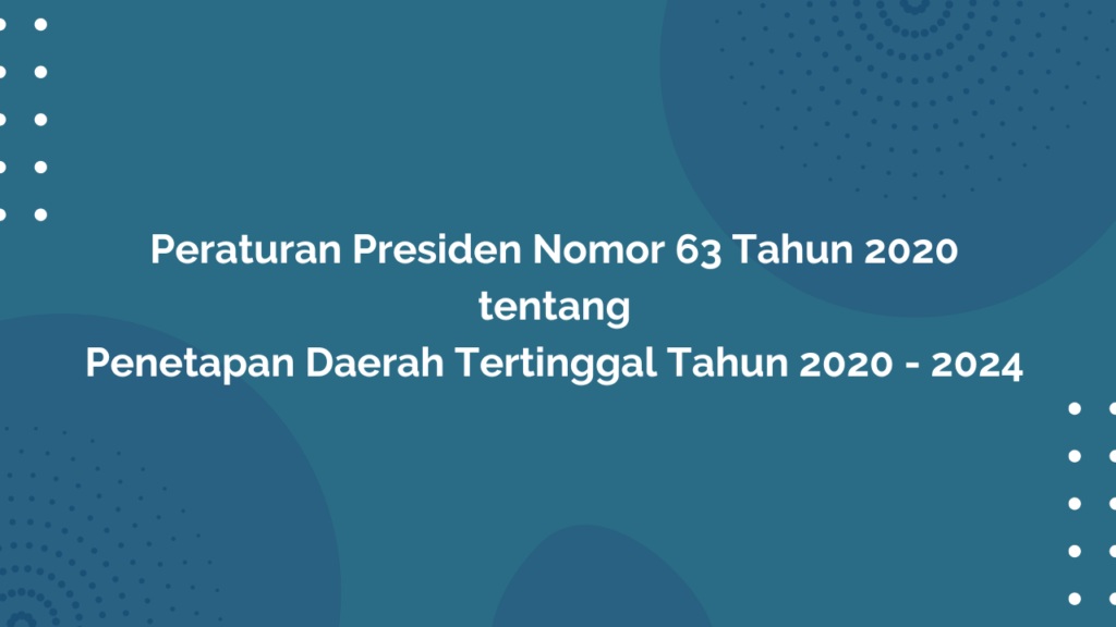 Peraturan Presiden Nomor 63 Tahun 2020 Tentang Penetapan Daerah Tertinggal Tahun 2020 - 2024