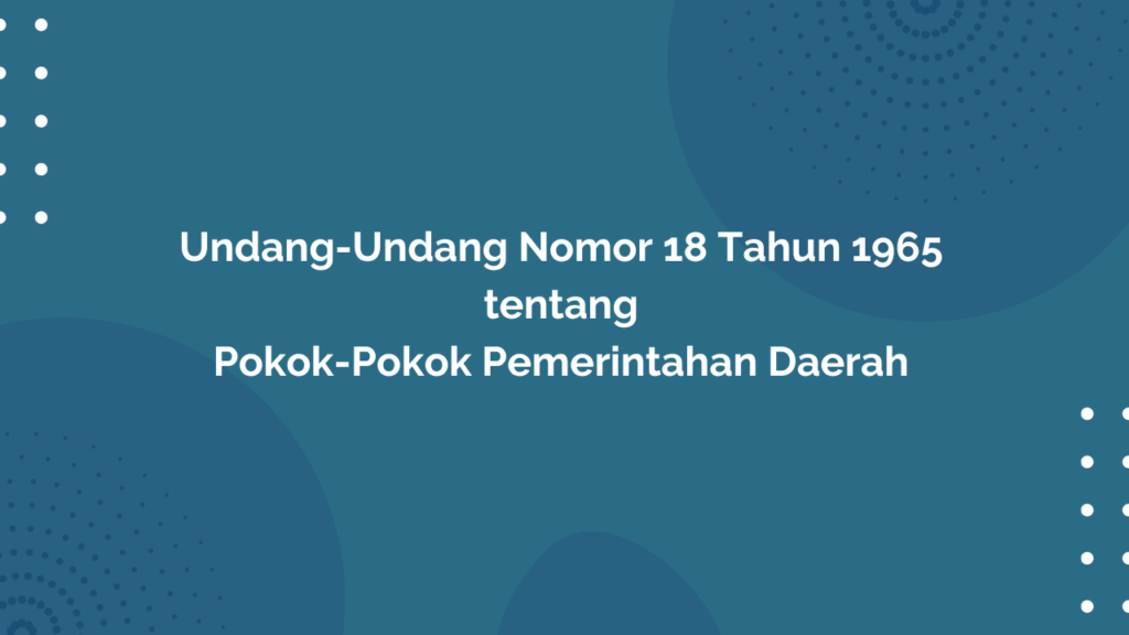 Undang-Undang Nomor 18 Tahun 1965 tentang Pokok-Pokok Pemerintahan Daerah