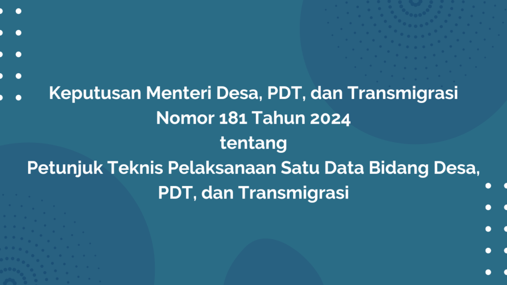 KEPUTUSAN MENTERI DESA, PEMBANGUNAN DAERAH TERTINGGAL, DAN TRANSMIGRASI NOMOR 181 TAHUN 2024 TENTANG PETUNJUK TEKNIS PELAKSANAAN SATU DATA BIDANG DESA, PDT, DAN TRANSMIGRASI