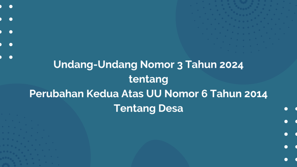 UNDANG-UNDANG NOMOR 3 TAHUN 2024 TENTANG PERUBAHAN KEDUA ATAS UNDANG-UNDANG NOMOR 6 TAHUN 2014 TENTANG DESA