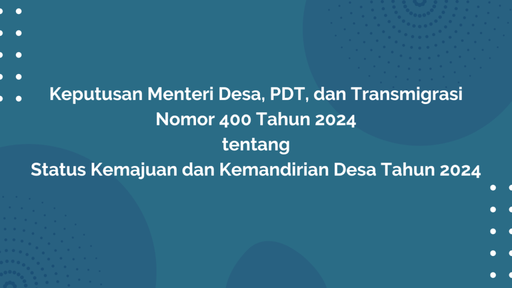 KEPUTUSAN MENTERI DESA, PEMBANGUNAN DAERAH TERTINGGAL, DAN TRANSMIGRASI NOMOR 400 TAHUN 2024 TENTANG STATUS KEMAJUAN DAN KEMANDIRIAN DESA TAHUN 2024